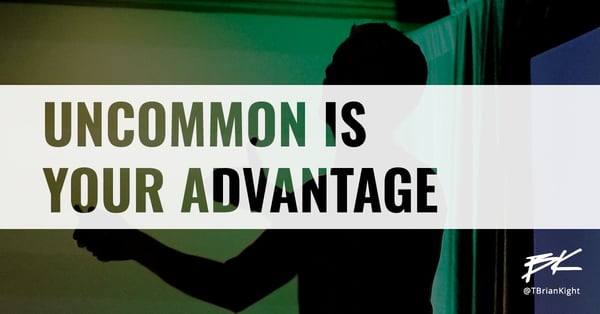 Uncommon is your advantage