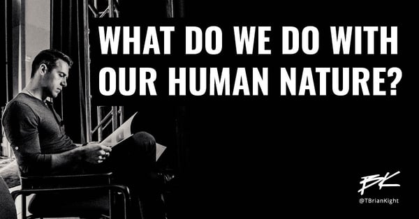 What do we do with our human nature?