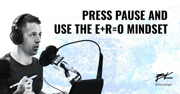 Press Pause and use the E+R=O Mindset