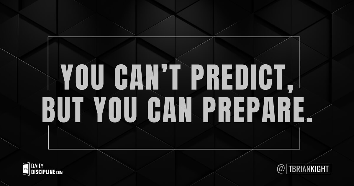 You can't predict, but you can prepare. 