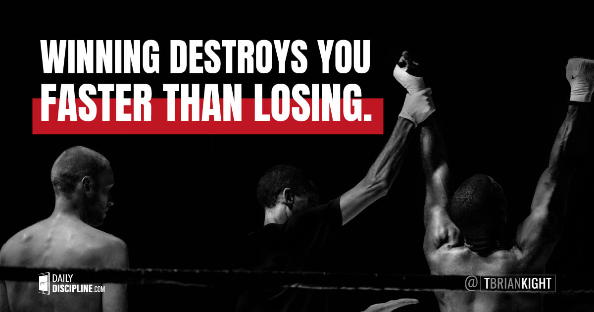 Winning Destroys You Faster Than Losing. 