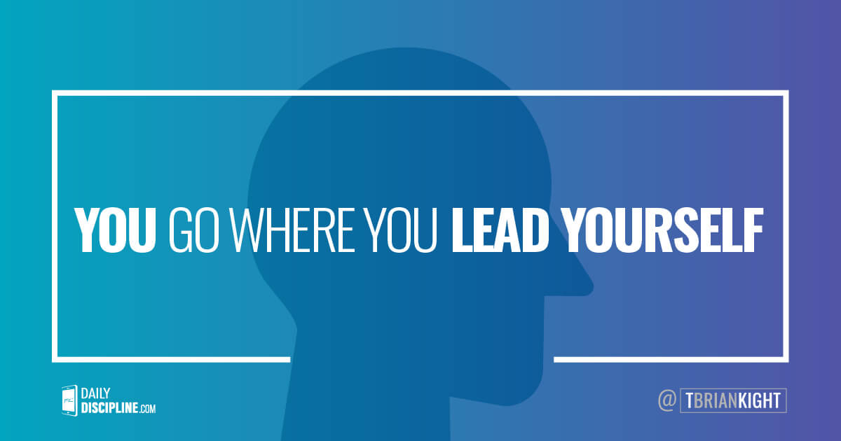 You go where you lead yourself