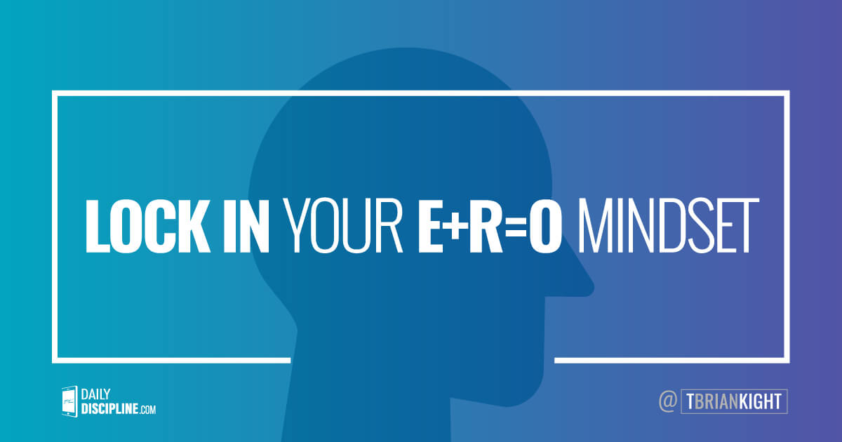 Lock In Your E+R=O Mindset.