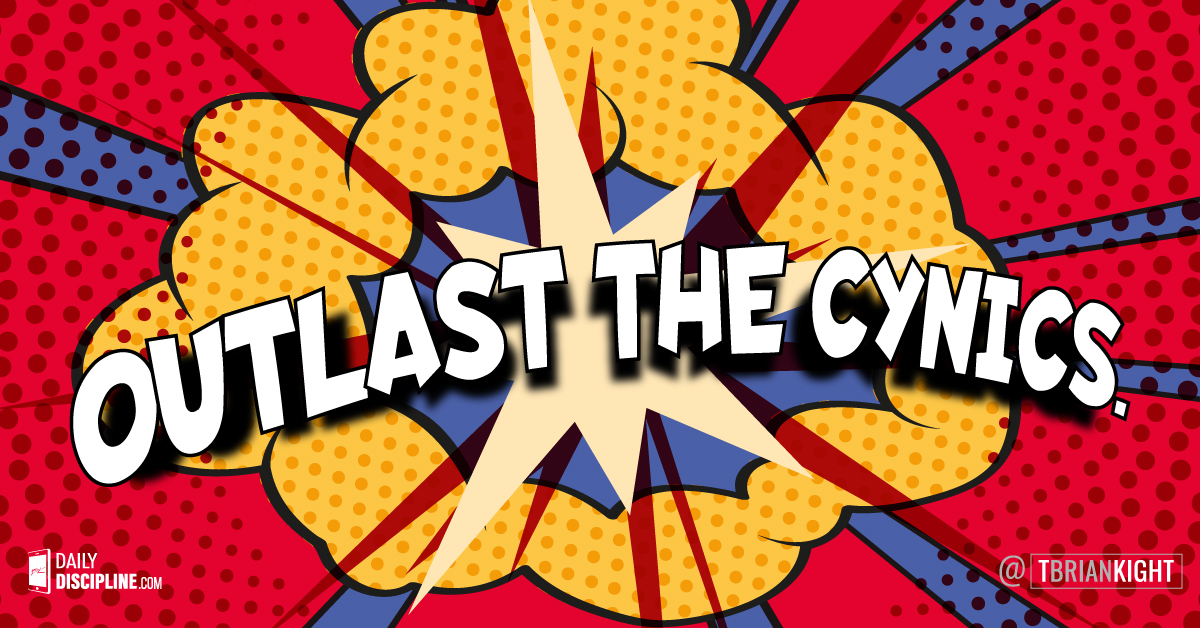 Outlast the cynics 