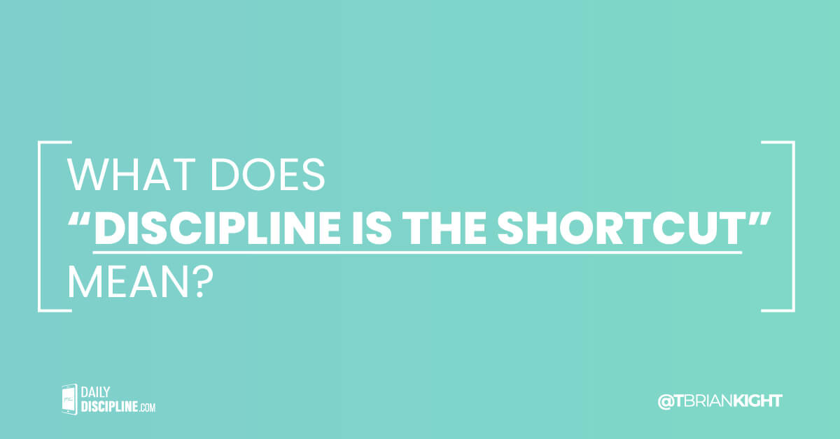 What does discipline is the shortcut mean? 