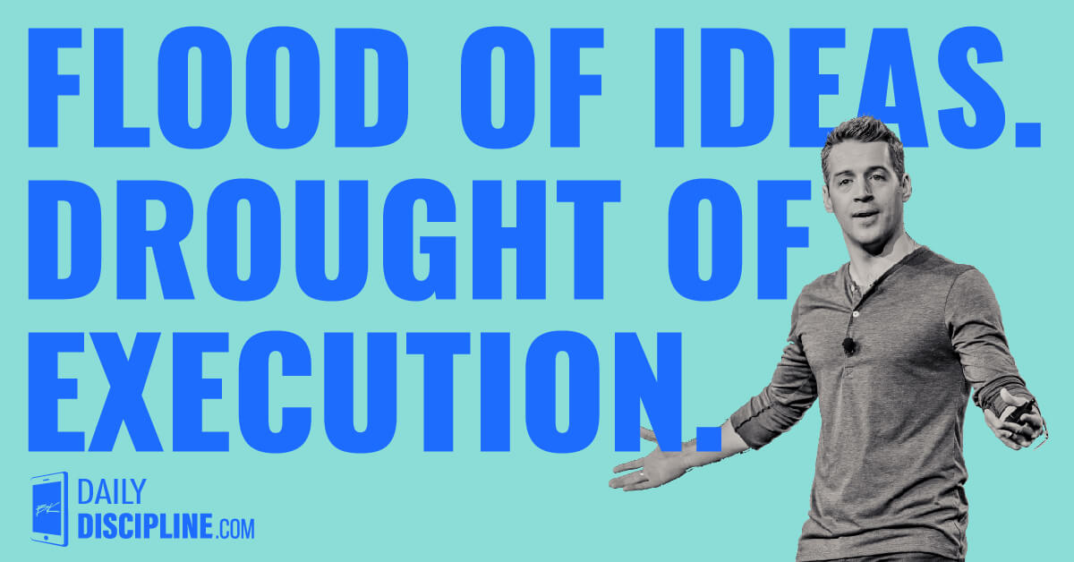 Flood of ideas. Drought of execution. 