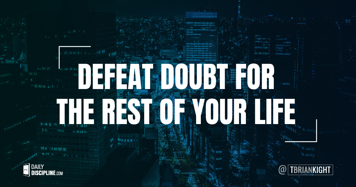 Defeat doubt for the rest of your life.