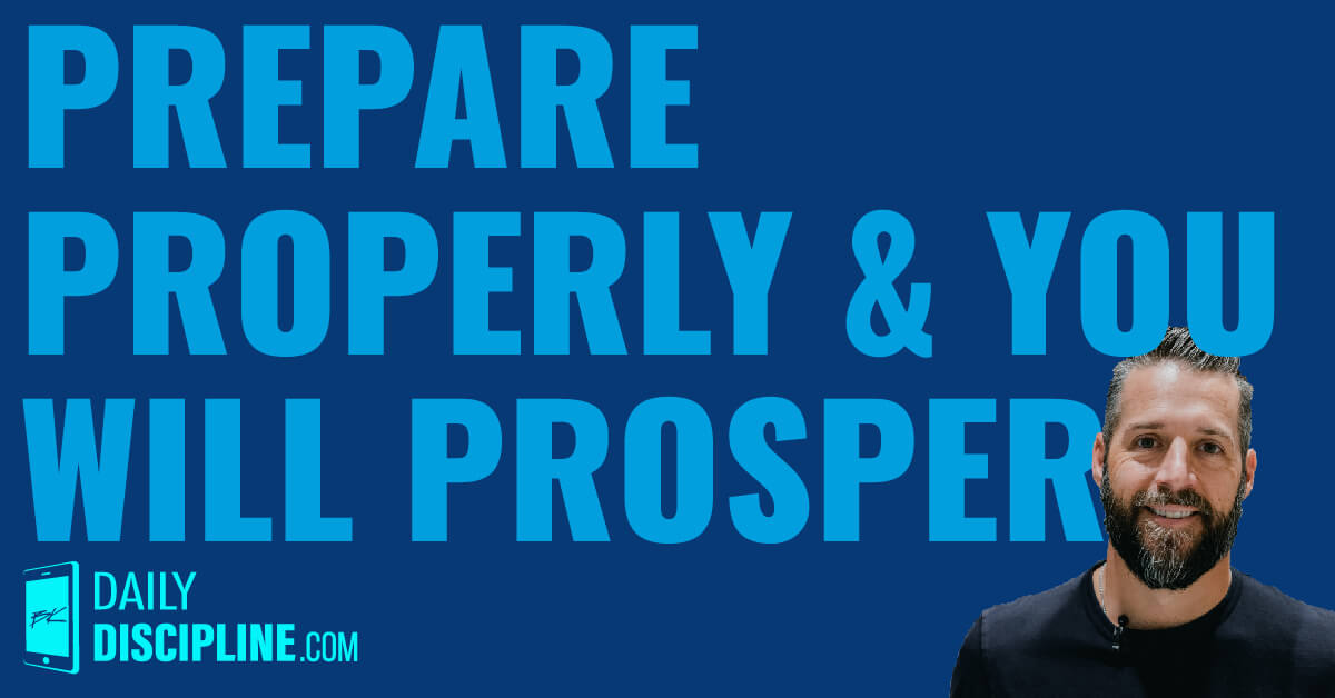 Prepare properly and you will prosper.