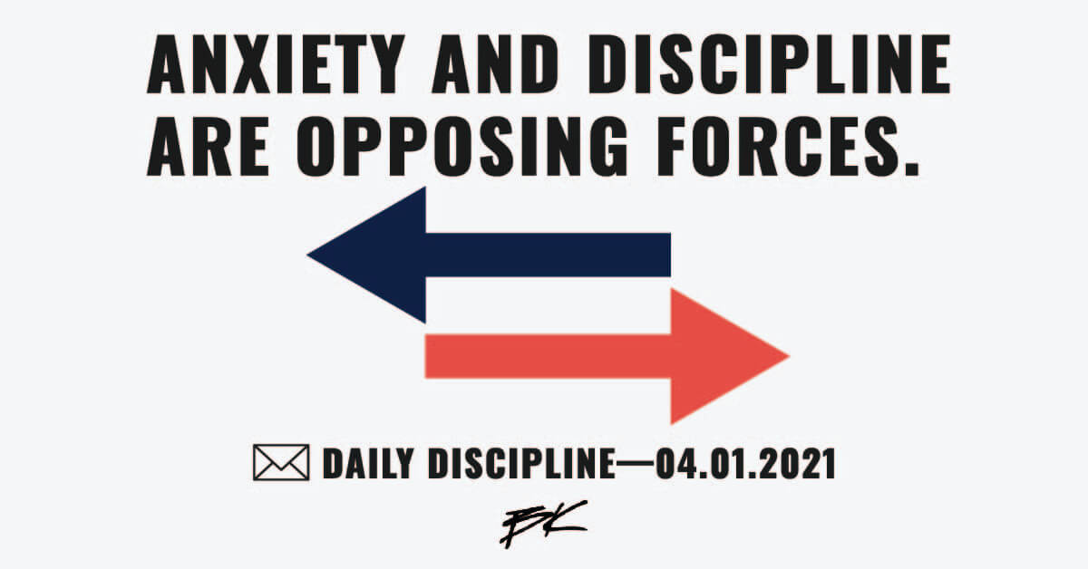 Anxiety and discipline are opposing forces.