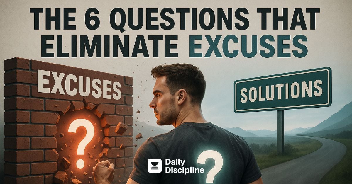 The 6 Questions That Eliminate Excuses