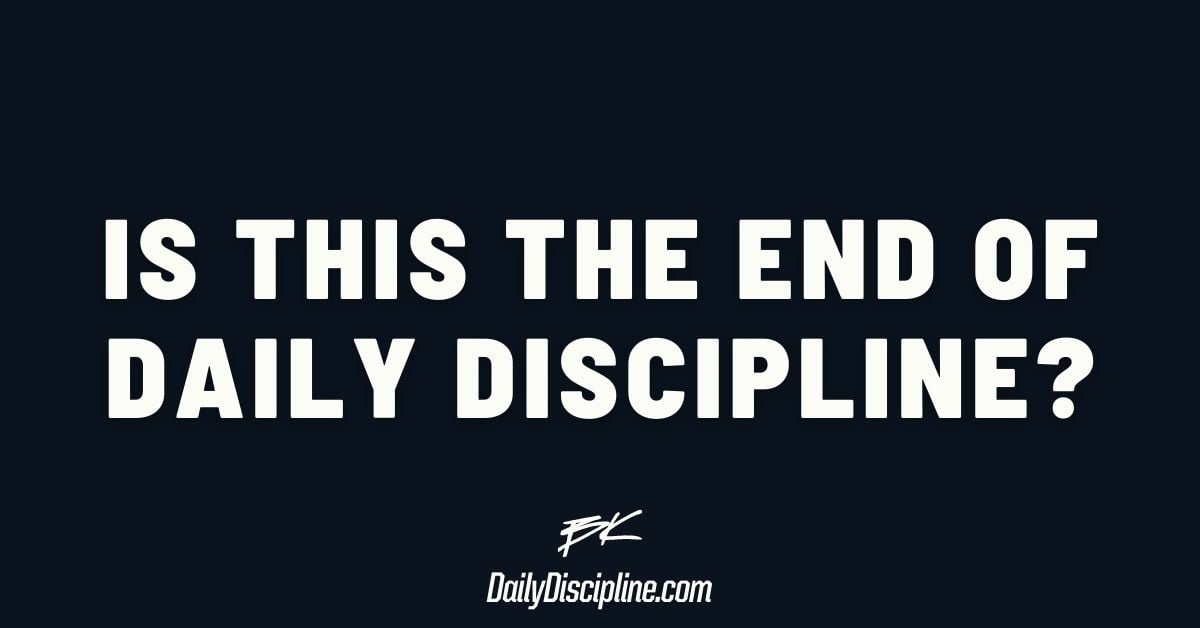 Is this the end of Daily Discipline?