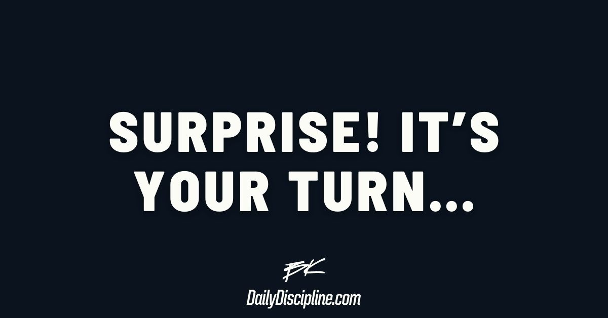 Surprise! It’s your turn…