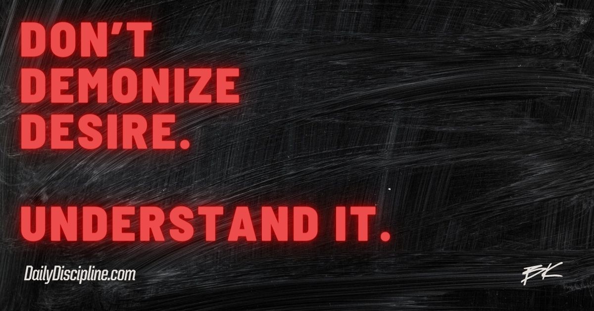 Don’t Demonize Desire. Understand it.