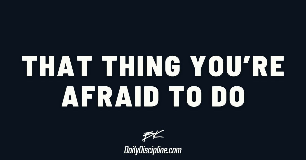 That thing you’re afraid to do