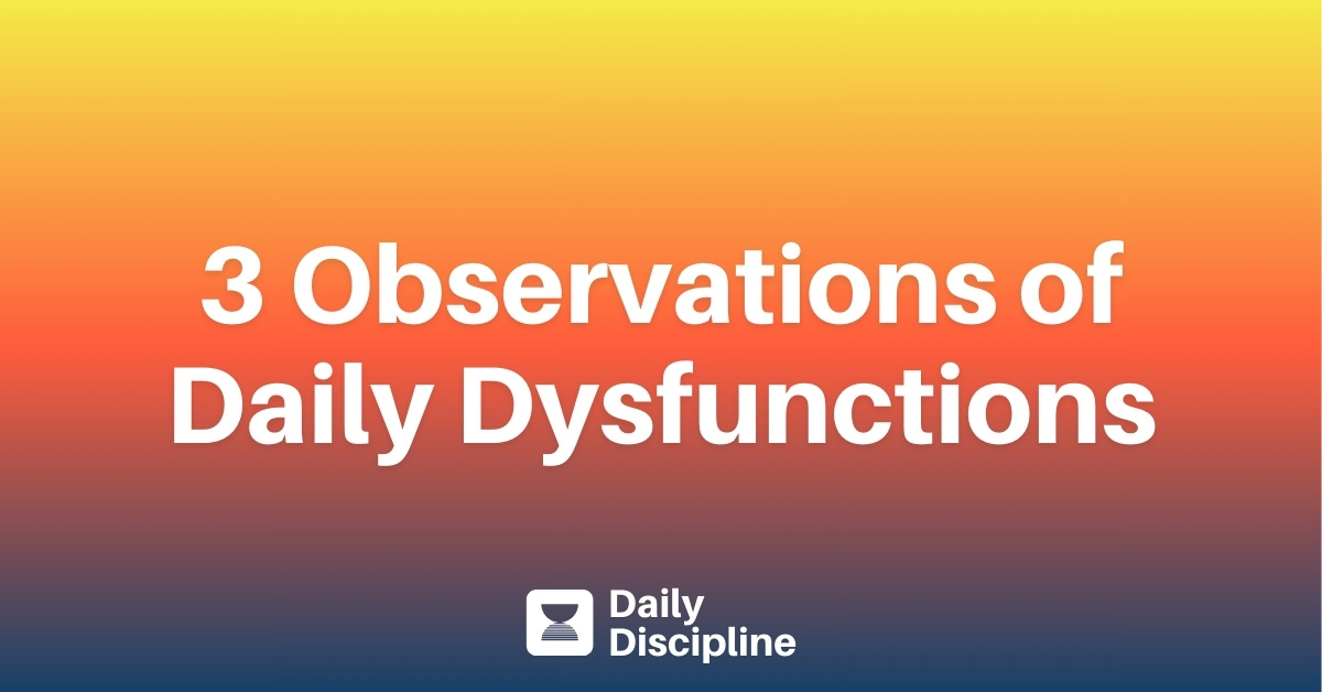 3 Observations of Daily Dysfunctions