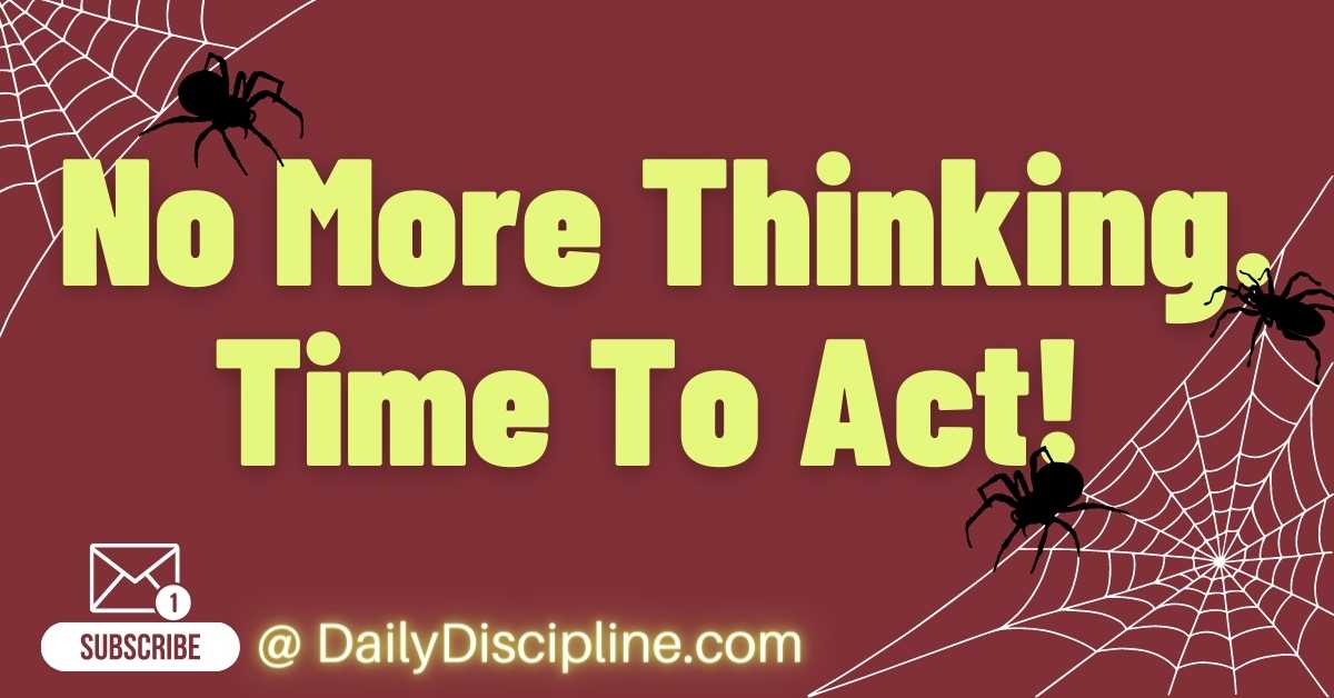 No More Thinking. Time To Act!