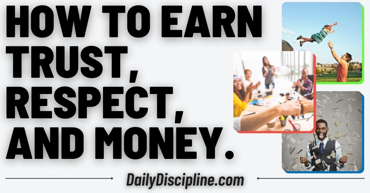 How To Earn Trust, Respect, and Money.