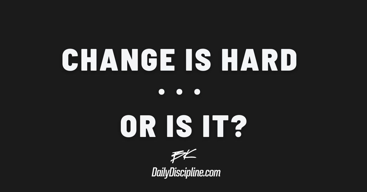 Change Is Hard . . . Or Is it?
