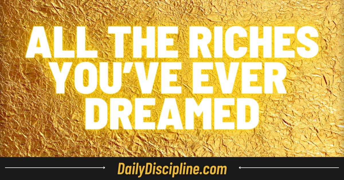 All The Riches You’ve Ever Dreamed