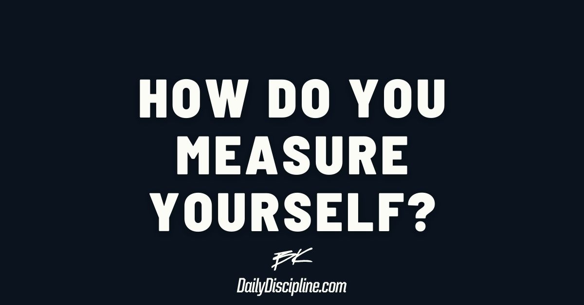 How Do You Measure Yourself?