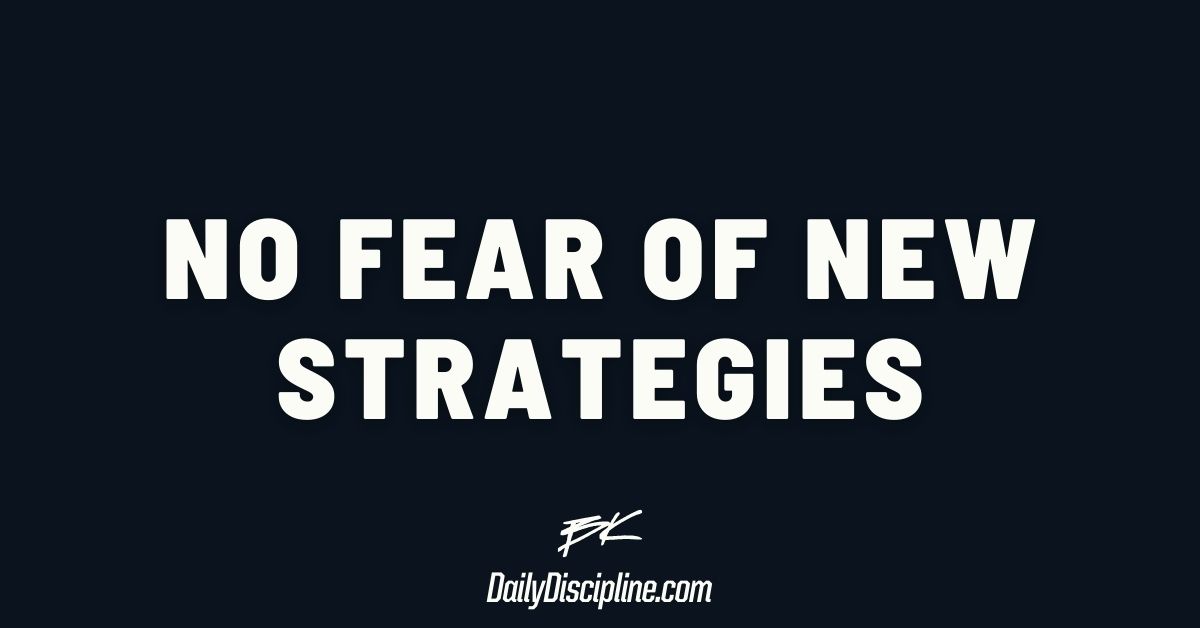 No fear of new strategies