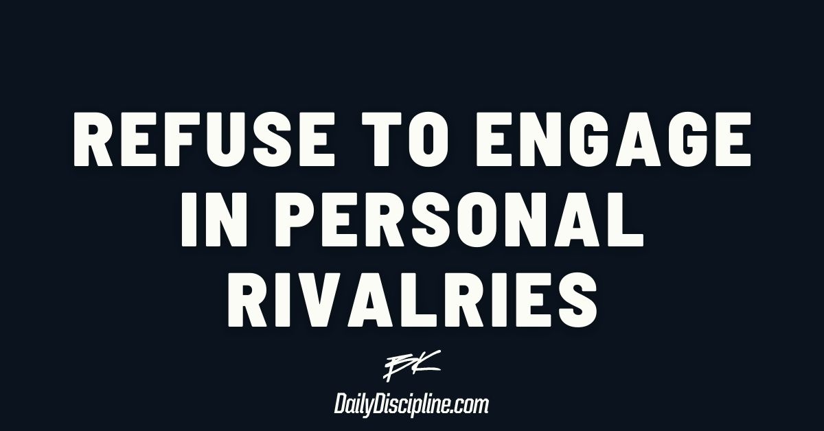 Refuse To Engage In Personal Rivalries