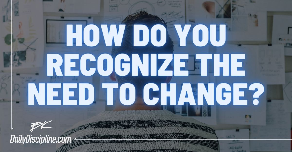 How Do You Recognize The Need To Change?