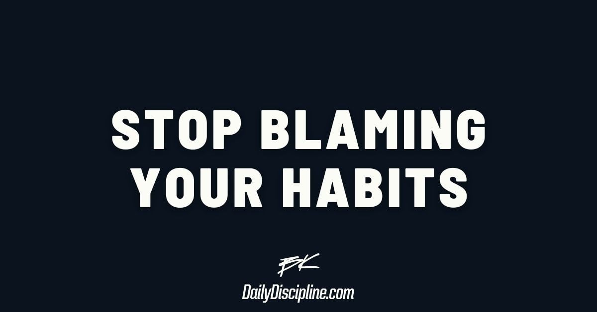 Stop Blaming Your Habits