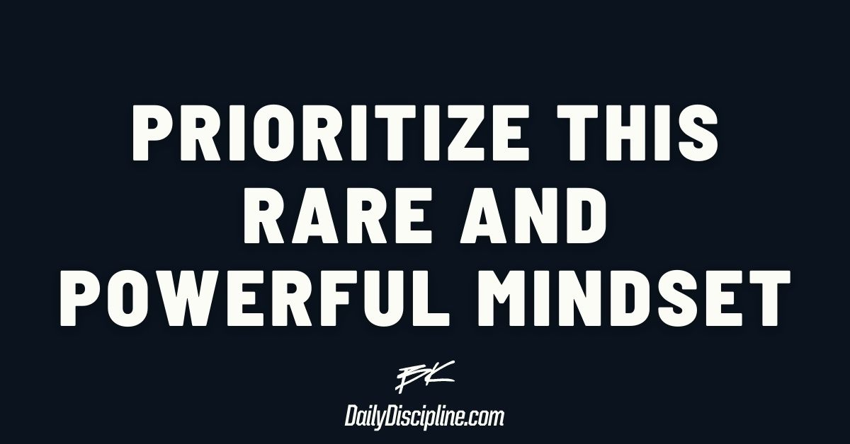 Prioritize This Rare and Powerful Mindset