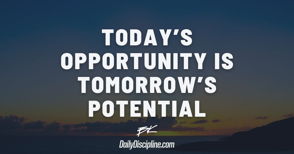 Today’s Opportunity Is Tomorrow’s Potential