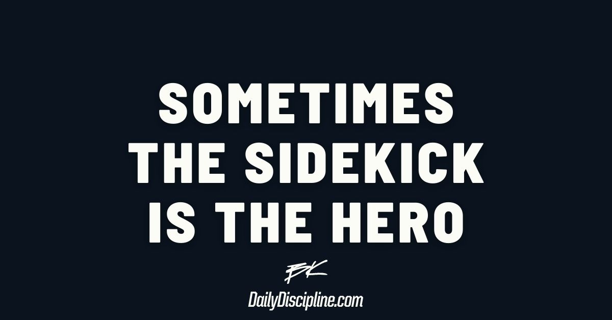 Sometimes The Sidekick Is The Hero