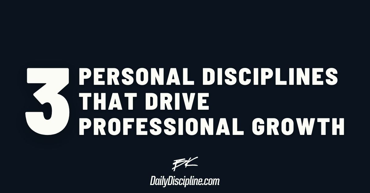 3 personal disciplines that drive professional growth