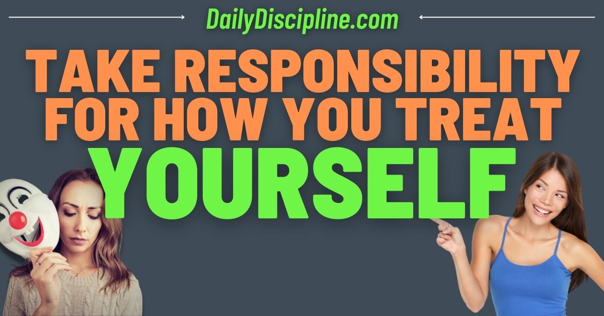 Take Responsibility For How You Treat Yourself