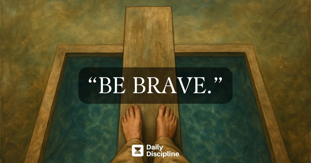 “Be brave.”