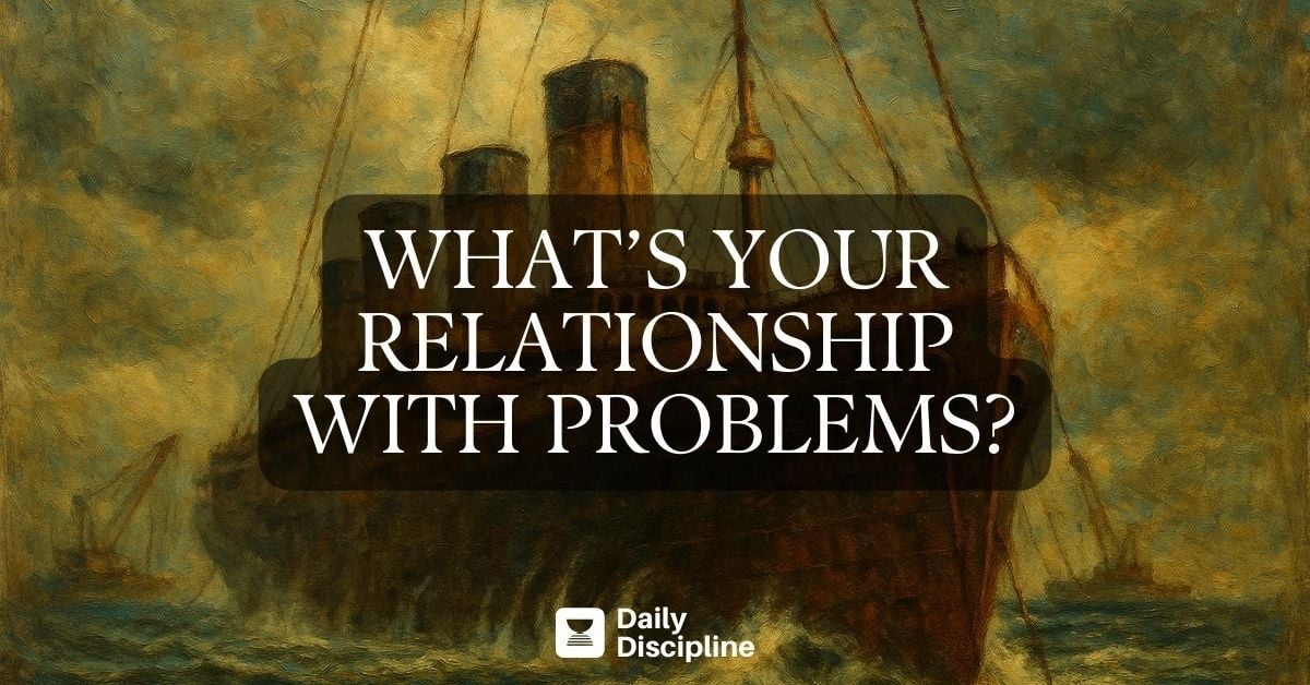What’s your relationship with problems?