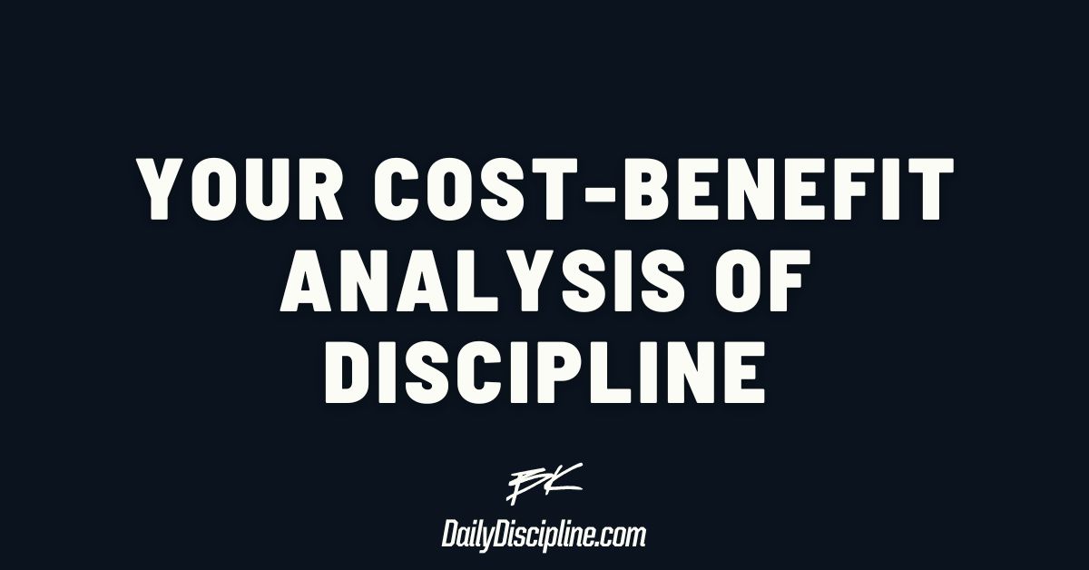 Your Cost-Benefit Analysis of Discipline