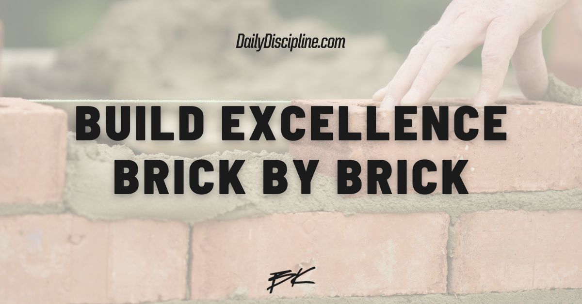 Build excellence brick by brick