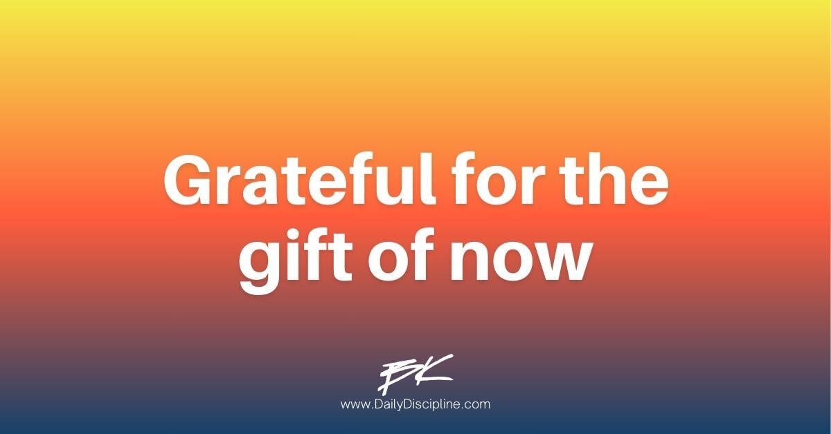 Grateful for the gift of now