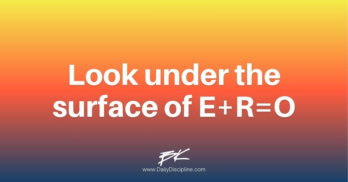 Look under the surface of E+R=O