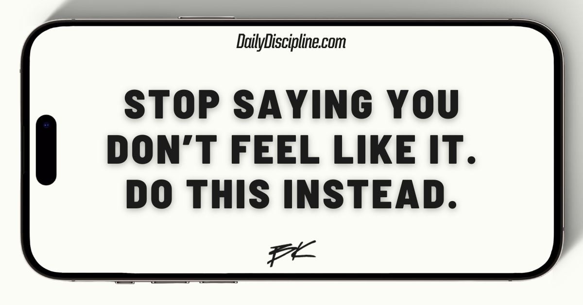 Stop saying you don’t feel like it. Do this instead.