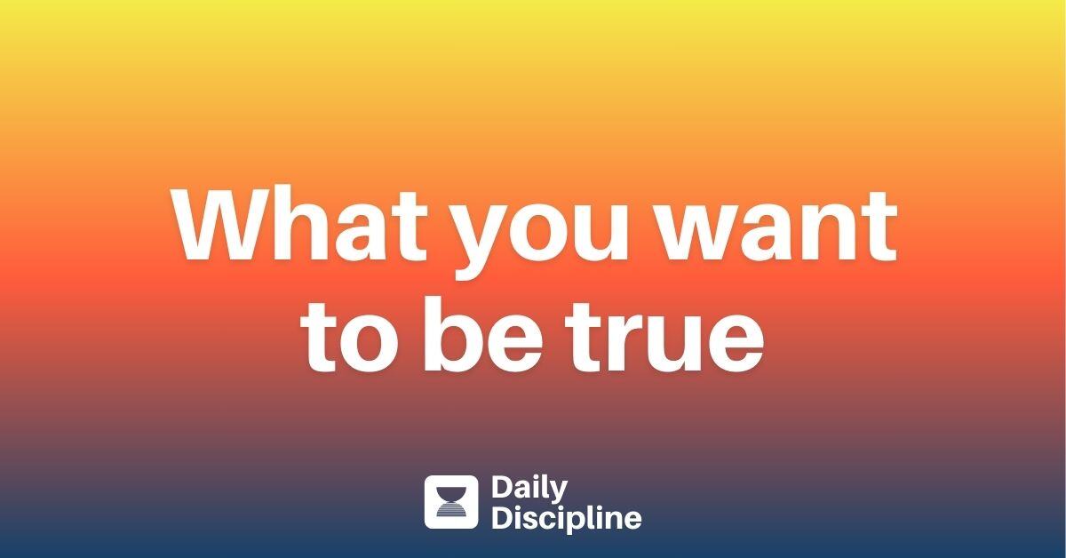 What you want to be true