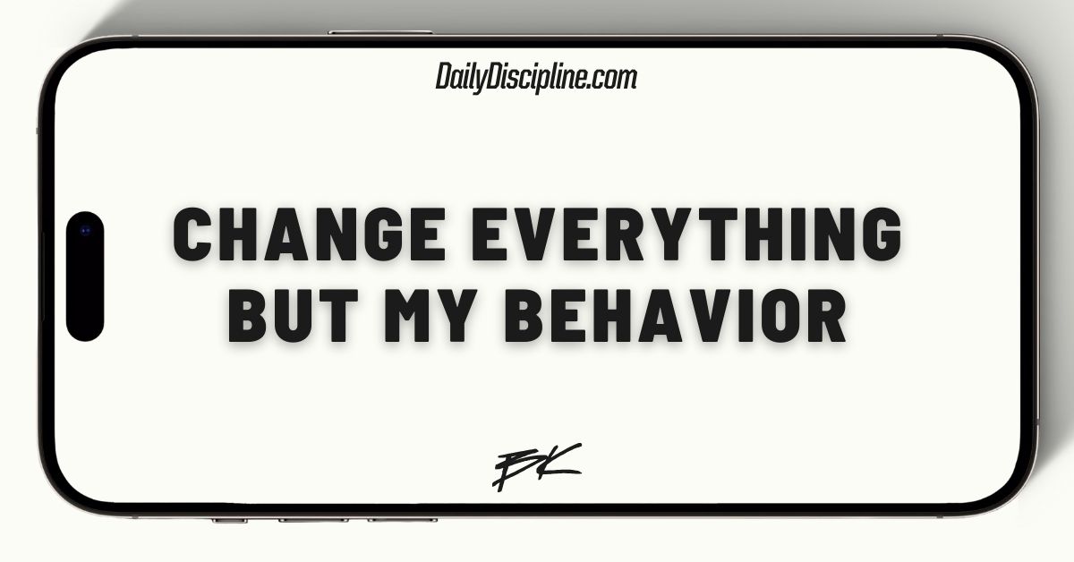 Change everything but my behavior