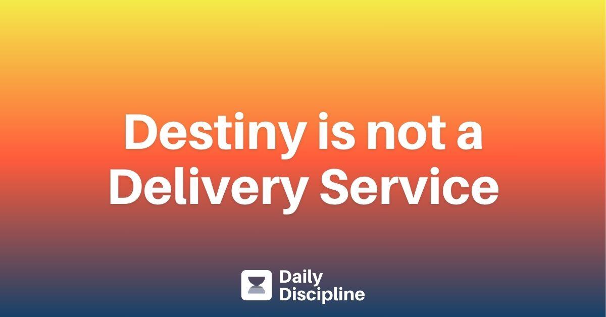 Destiny is not a Delivery Service