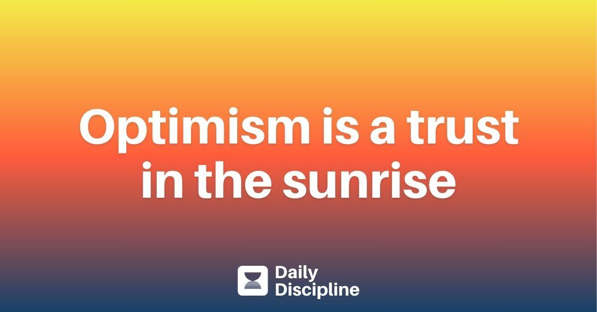 Optimism is a trust in the sunrise