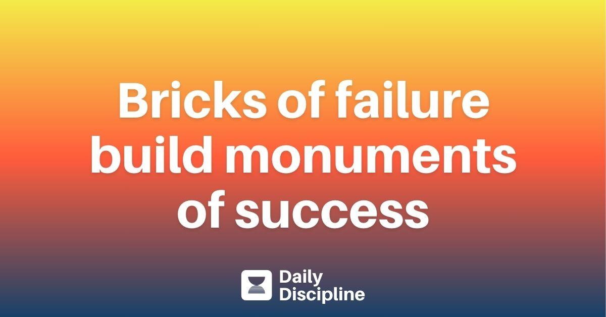 Bricks of failure build monuments of success