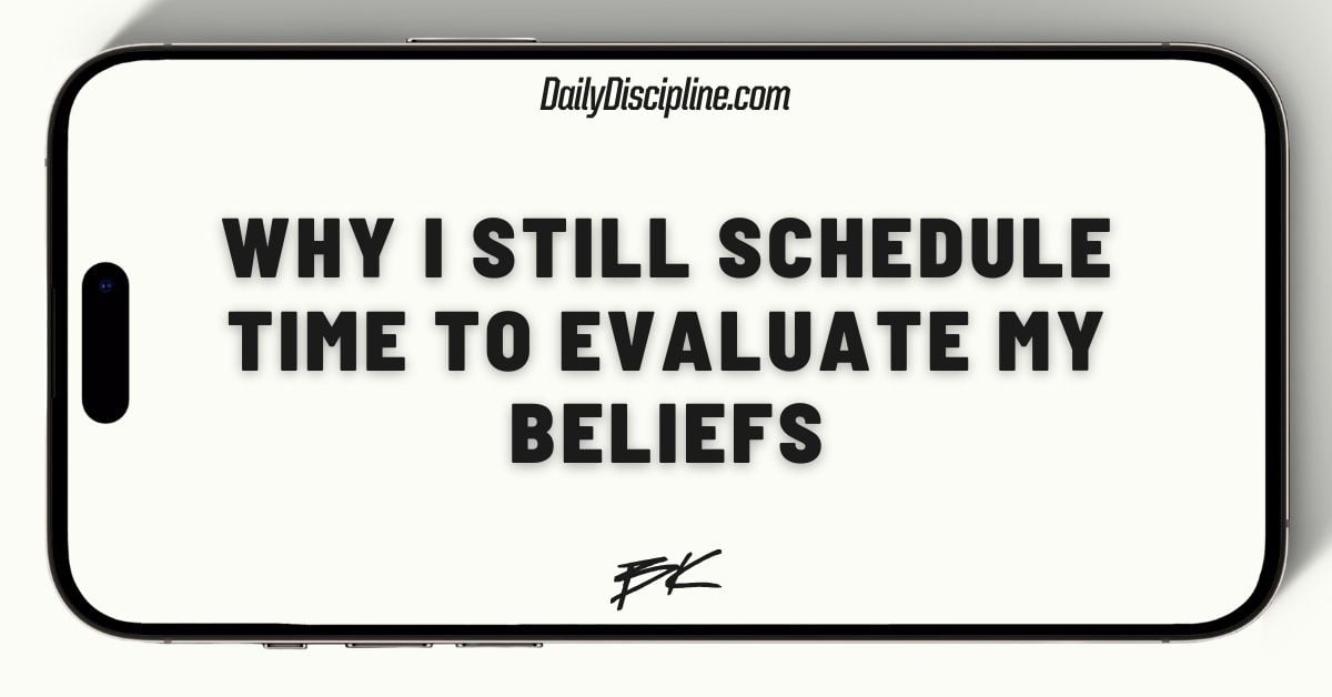 Why I still schedule time to evaluate my beliefs