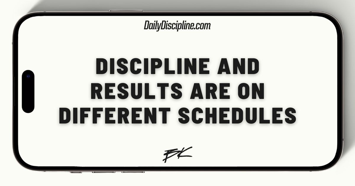 Discipline and results are on different schedules