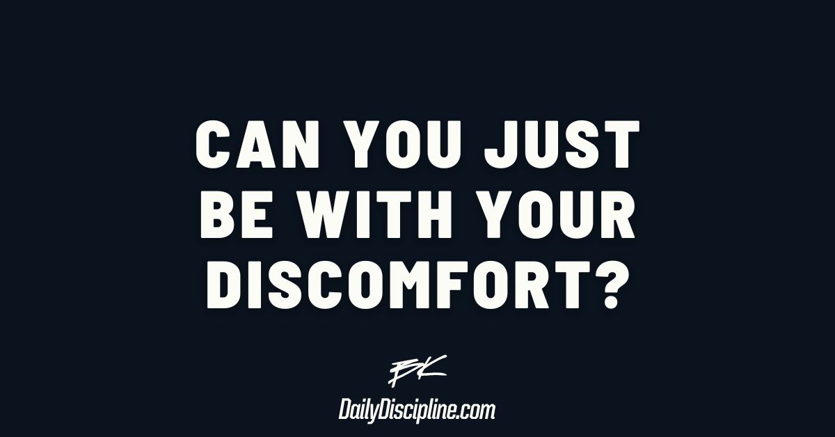 Can you just BE with your discomfort?