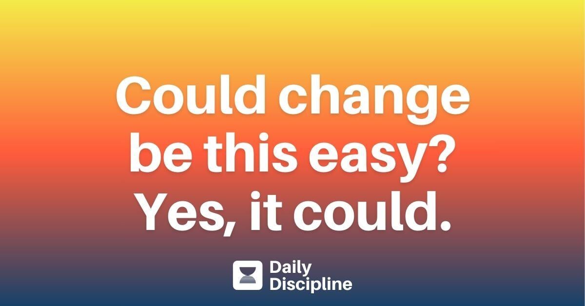 Could change be this easy? Yes, it could.