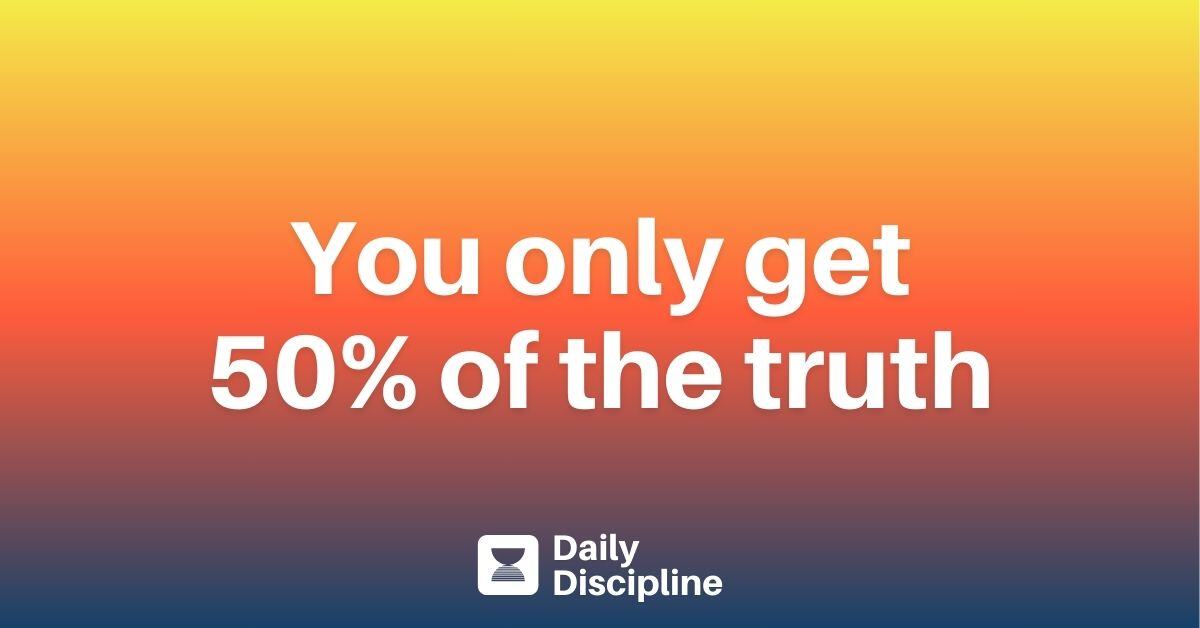You only get 50% of the truth